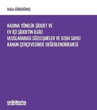 Kadına Yönelik Şiddet ve Ev İçi Şiddetin İlgili Uluslararası Sözleşmeler ve 6284 Sayılı Kanun Çerçev Rabia Gündoğmuş On İki Levha Yayıncılık