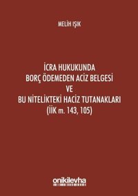 İcra Hukukunda Borç Ödemeden Aciz Belgesi ve Bu Nitelikteki Haciz Tutanakları Melih Işık On İki Levha Yayıncılık