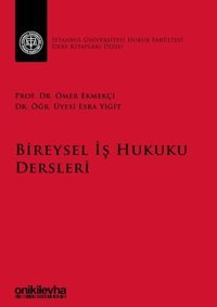 Bireysel İş Hukuku Dersleri-İstanbul Üniversitesi Hukuk Fakültesi Ders Kitapları Dizisi Ömer Ekmekçi, Esra Yiğit On İki Levha Yayıncılık