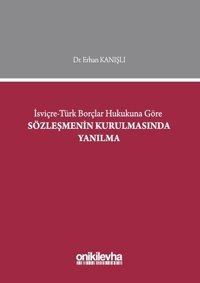 İsviçre-Türk Borçlar Hukukuna Göre Sözleşmenin Kurulmasında Yanılma Erhan Kanışlı On İki Levha Yayıncılık