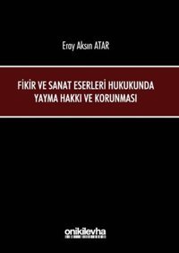 Fikir ve Sanat Eserleri Hukukunda Yayma Hakkı ve Korunması Eray Aksın Atar On İki Levha Yayıncılık