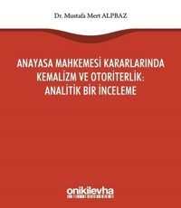 Anayasa Mahkemesi Kararlarında Kemalizm ve Otoriterlik-Analitik Bir İnceleme Mustafa Mert Alpbaz On İki Levha Yayıncılık