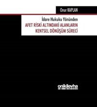 İdare Hukuku Yönünden Afet Riski Altındaki Alanların Kentsel Dönüşüm Süreci Onur Kaplan On İki Levha Yayıncılık