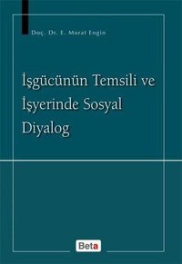 İşgücünün Temsili ve İşyerinde Sosyal Diyalog Murat Engin Beta Yayınları