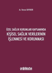 Özel Sağlık Kurumları Kapsamında Kişisel Sağlık Verilerinin İşlenmesi ve Korunması Hamza Bayındır On İki Levha Yayıncılık