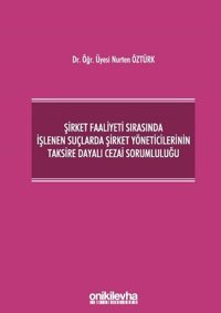 Şirket Faaliyeti Sırasında İşlenen Suçlarda Şirket Yöneticilerinin Taksire Dayalı Cezai Sorumluluğu Nurten Öztürk On İki Levha Yayıncılık