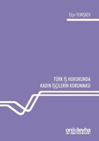 Türk İş Hukukunda Kadın İşçilerin Korunması Elçin Yemişken On İki Levha Yayıncılık