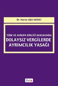Türk ve Avrupa Birliği Hukukunda Dolaysız Vergilerde Ayrımcılık Yasağı Nuray Aşçı Akıncı Beta Yayınları