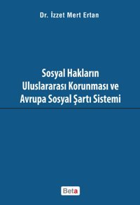 Sosyal Hakların Uluslararası Korunması ve Avrupa Sosyal Şartı Sistemi İzzet Mert Ertan Beta Yayınları