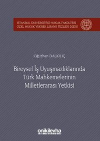 Bireysel İş Uyuşmazlıklarında Türk Mahkemelerinin Milletlerarası Yetkisi Oğuzhan Dalkılıç On İki Levha Yayıncılık
