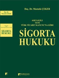 6102 Sayili Yeni Türk Ticaret Kanununa Göre Sigorta Hukuku Mustafa Çeker Karahan Kitabevi