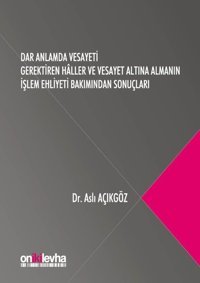 Dar Anlamda Vesayeti Gerektiren Haller ve Vesayet Altına Almanın İşlem Ehliyeti Bakımından Sonuçları Aslı Açıkgöz On İki Levha Yayıncılık