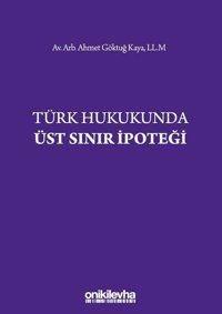 Türk Hukukunda Üst Sınır İpoteği Ahmet Göktuğ Kaya On İki Levha Yayıncılık