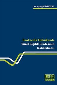 Bankacılık Hukukunda Tüzel Kişilik Perdesinin Kaldırılması Ayşegül Özkurt On İki Levha Yayıncılık