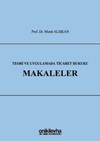 Teori ve Uygulamada Ticaret Hukuku-Makaleler Murat Alışkan On İki Levha Yayıncılık