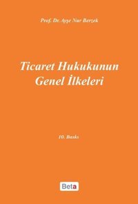 Ticaret Hukukunun Genel İlkeleri Ayşe Nur Berzek Beta Yayınları