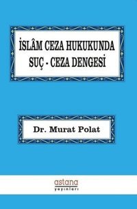 İslam Ceza Hukukunda Suç-Ceza Dengesi Murat Polat Astana Yayınları