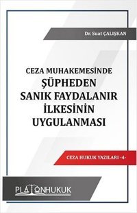 Ceza Muhakemesinde Şüpheden Sanık Faydalanır İlkesinin Uygulanması Suat Çalışkan Platon Hukuk Yayınevi