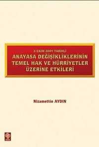 3 Ekim 2001 Tarihli Anayasa Değişikliklerinin Temel Hak ve Hürriyetler Üzerine Etkiler Nizamettin Aydın Ekin Basım Yayın