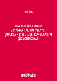 Türk Medeni Kanununda Boşanma Halinde Velayet Çocukla Kişisel İlişki Kurulması ve Çocuğun Soyadı Yeliz Yücel On İki Levha Yayıncılık