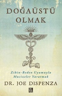 Doğaüstü Olmak - Zihin - Beden Uyumuyla Mucizeler Yaratmak Joe Dispenza Diyojen Yayıncılık