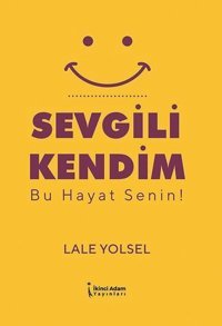 Sevgili Kendim - Bu Hayat Senin! Lale Yolsel İkinci Adam Yayınları