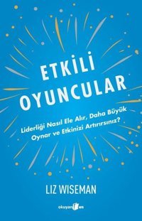 Etkili Oyuncular Liz Wiseman Okuyan Us Yayınları