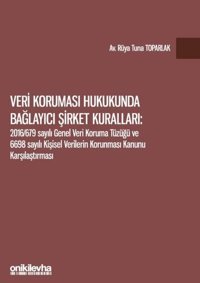 Veri Koruması Hukukunda Bağlayıcı Şirket Kuralları: 2016 - 679 Sayılı Genel Veri Koruma Tüzüğü ve 6698 Rüya Tuna Toparlak On İki Levha Yayıncılık