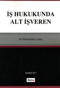 İş Hukukunda Alt İşveren Hande Bahar Aykaç Beta Yayınları