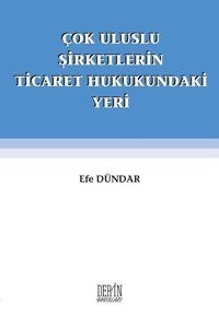 Çok Uluslu Şirketlerin Ticaret Hukukundaki Yeri Efe Dündar Derin Yayınları