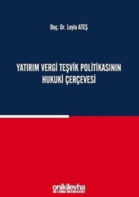 Yatırım Vergi Teşvik Politikasının Hukuki Çerçevesi Leyla Ateş On İki Levha Yayıncılık