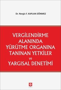 Vergilendirme Alanında Yürütme Organına Tanınan Yetkiler ve Yargısal Denetimi Ekin Basım Yayın