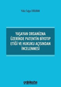 Yaşayan Organizma Üzerinde Patentin Biyotıp Etiği ve Hukuku Açısından İncelenmesi Yıldız Tuğçe Erduran On İki Levha Yayıncılık