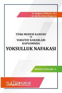 Türk Medeni Kanunu ve Yargıtay Kararları Kapsamında Yoksulluk Nafakası Begüm Gürel Platon Hukuk Yayınevi