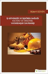 İş Güvenliği ve İşgören Sağlığı Kültürü ve Örgütsel Vatandaşlık Davranışı Bülent Güven Hiperlink