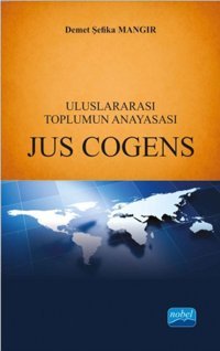 Uluslararası Toplumun Anayasası - Jus Cogens Demet Şefika Mangır Nobel Akademik Yayıncılık