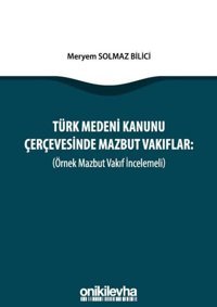 Türk Medeni Kanunu Çerçevesinde Mazbut Vakıflar Meryem Solmaz Bilici On İki Levha Yayıncılık