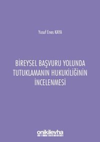 Bireysel Başvuru Yolunda Tutuklamanın Hukukiliğinin İncelenmesi Yusuf Enes Kaya On İki Levha Yayıncılık