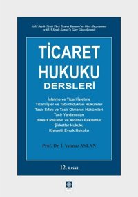 Ticaret Hukuku Dersleri İ. Yılmaz Aslan Ekin Basım Yayın