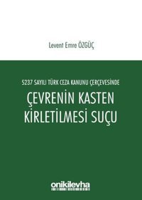 5237 Sayılı Türk Ceza Kanunu Çerçevesinde Çevrenin Kasten Kirletilmesi Suçu Levent Emre Özgüç On İki Levha Yayıncılık