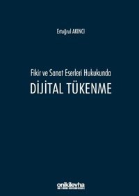 Fikir ve Sanat Eserleri Hukukunda Dijital Tükenme Ertuğrul Akıncı On İki Levha Yayıncılık