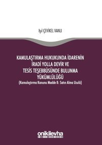 Kamulaştırma Hukukunda İdarenin İradi Yolla Devir ve Tesis Teşebbüsünde Bulunma Yükümlülüğü Işıl Çevikel Vanlı On İki Levha Yayıncılık