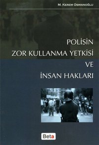Polisin Zor Kullanma Yetkisi ve İnsan Hakları M. Kerem Osmanoğlu Beta Yayınları