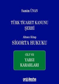 Türk Ticaret Kanunu Şerhi Altıncı Kitap: Sigorta Hukuku Cilt 7 - Yargı Kararları Samim Ünan On İki Levha Yayıncılık