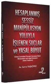 Hesaplanmış Sessiz Manipülasyon Yoluyla İşlenen Suçlar ve Yasal Boyut Serra Taşköprü Mana Kitap