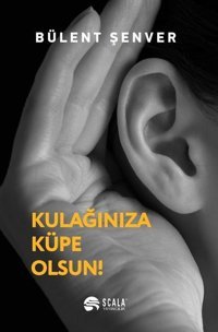 Kulağınıza Küpe Olsun! Bülent Şenver Scala Yayıncılık