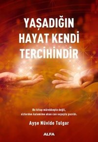 Yaşadığın Hayat Kendi Tercihindir Ayşe Nüvide Tulgar Alfa Yayıncılık