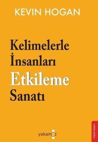 Kelimelerle İnsanları Etkileme Sanatı Kevin Hogan Yakamoz Yayınları