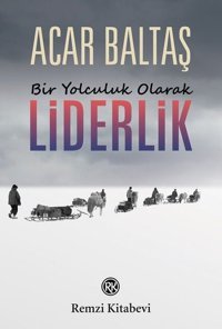 Bir Yolculuk Olarak Liderlik Acar Baltaş Remzi Kitabevi