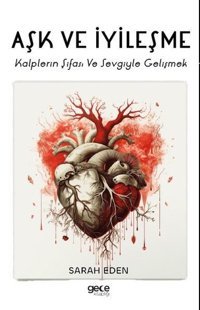Aşk ve İyileşme - Kalplerin Şifası ve Sevgiyle Gelişmek Sarah Eden Gece Kitaplığı